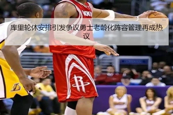 库里轮休安排引发争议勇士老龄化阵容管理再成热议